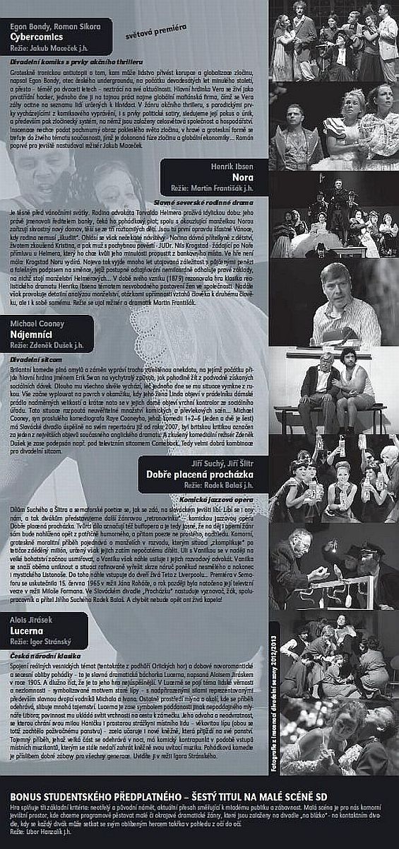 Nabídka Studenstkého předplatného se skládá z 5 titulů na velkém jevišti + bonusu - hry v alternativním prostoru Malé scény. Žákovské předplatné nabízí 4 tituly na velkém jevišti.